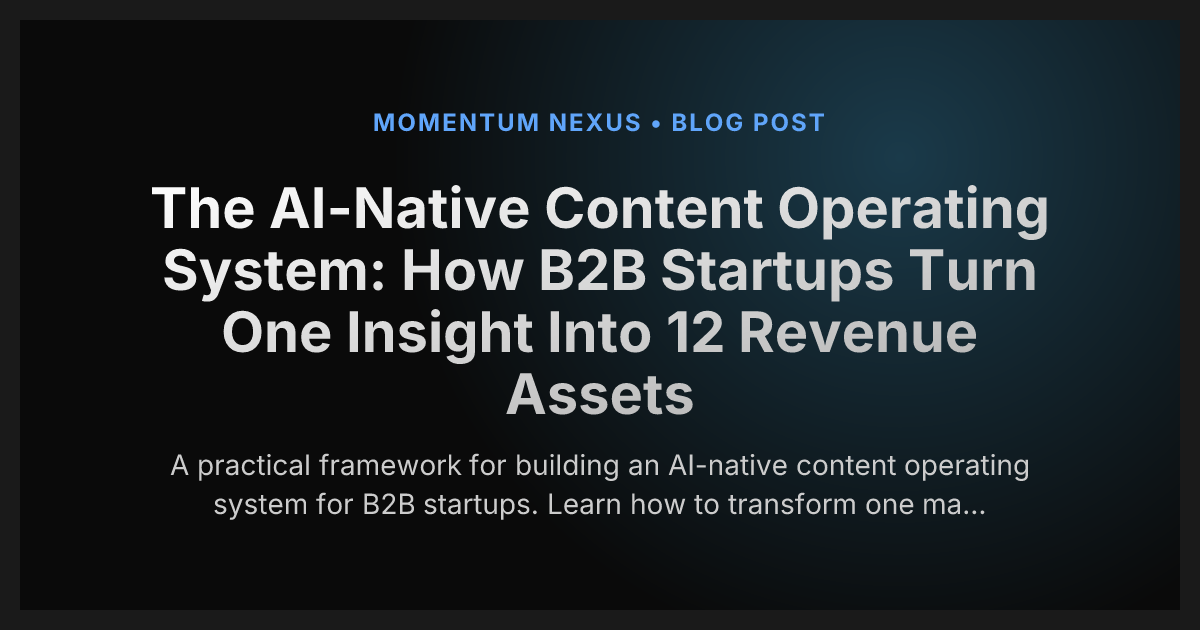 The AI-Native Content Operating System: How B2B Startups Turn One Insight Into 12 Revenue Assets
