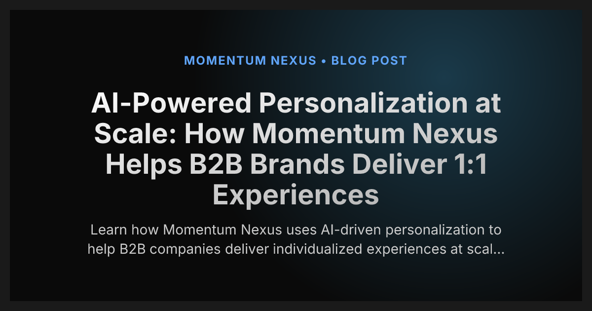 AI-Powered Personalization at Scale: How Momentum Nexus Helps B2B Brands Deliver 1:1 Experiences