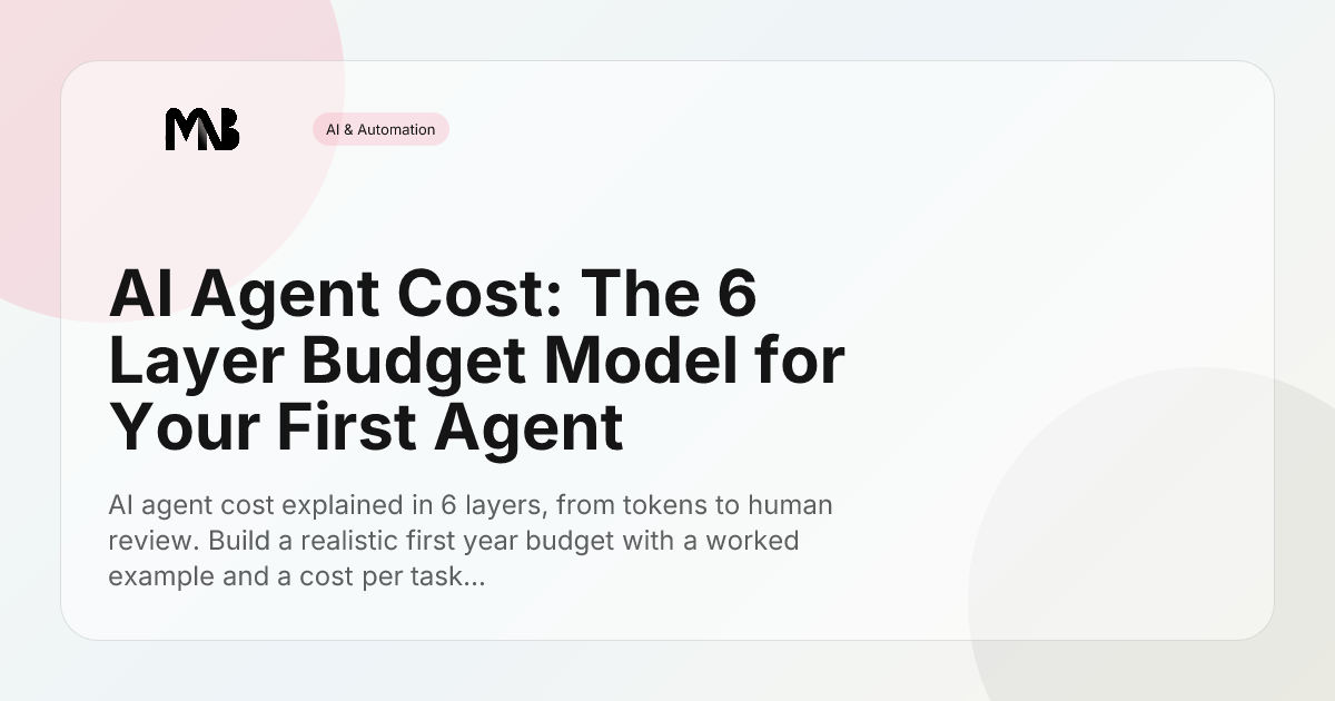 AI Agent Cost: The 6 Layer Budget Model for Your First Agent