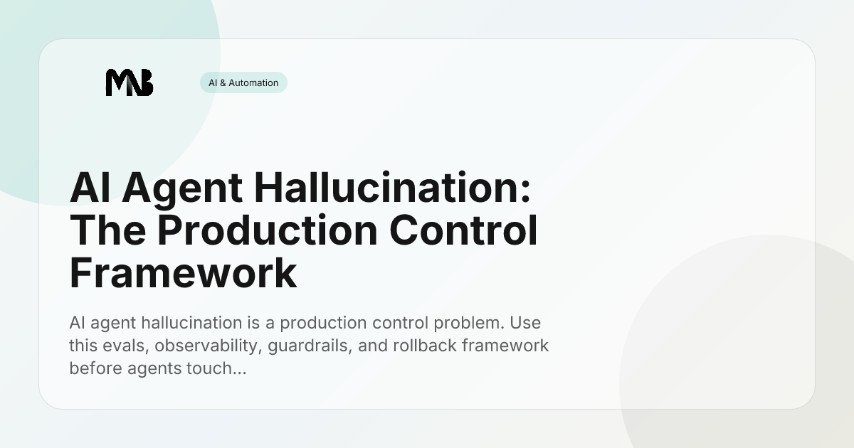 AI Agent Hallucination: The Production Control Framework