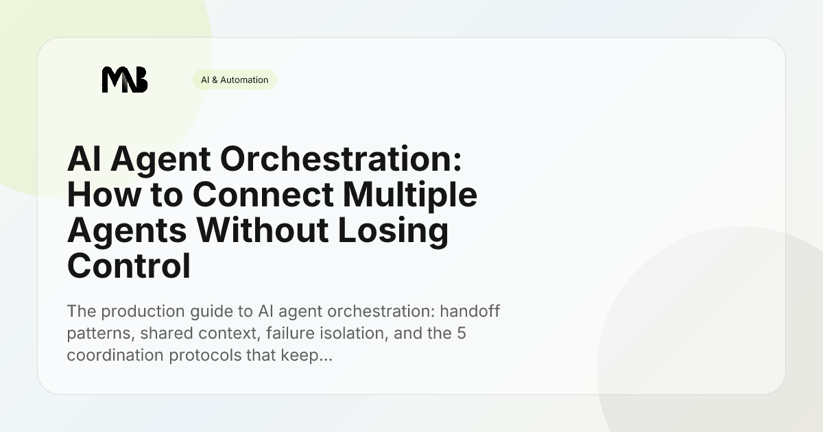 AI Agent Orchestration: How to Connect Multiple Agents Without Losing Control