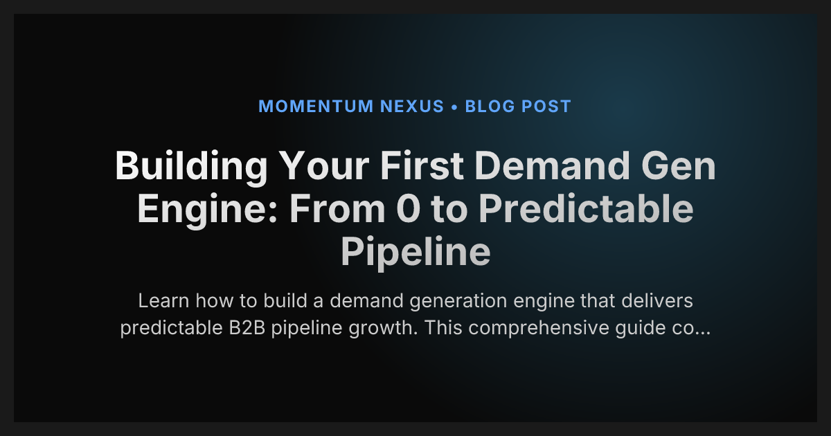 Building Your First Demand Gen Engine: From 0 to Predictable Pipeline