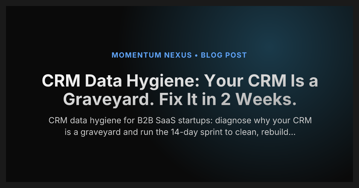 CRM Data Hygiene: Your CRM Is a Graveyard. Fix It in 2 Weeks.