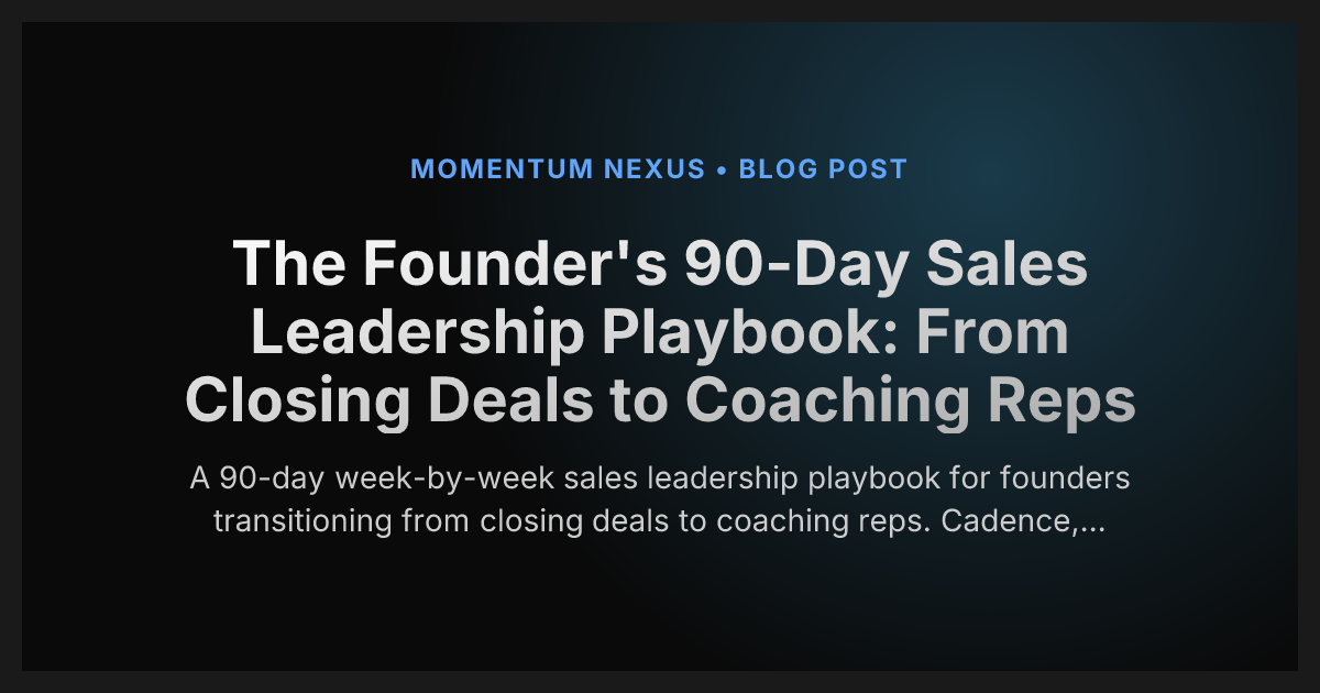 The Founder's 90-Day Sales Leadership Playbook: From Closing Deals to Coaching Reps
