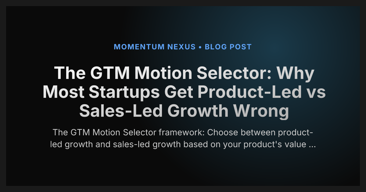 The GTM Motion Selector: Why Most Startups Get Product-Led vs Sales-Led Growth Wrong