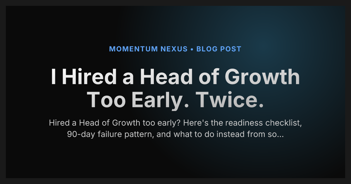 I Hired a Head of Growth Too Early. Twice.
