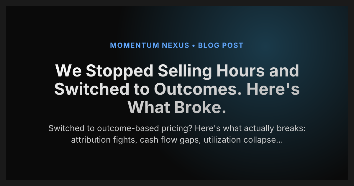 We Stopped Selling Hours and Switched to Outcomes. Here's What Broke.